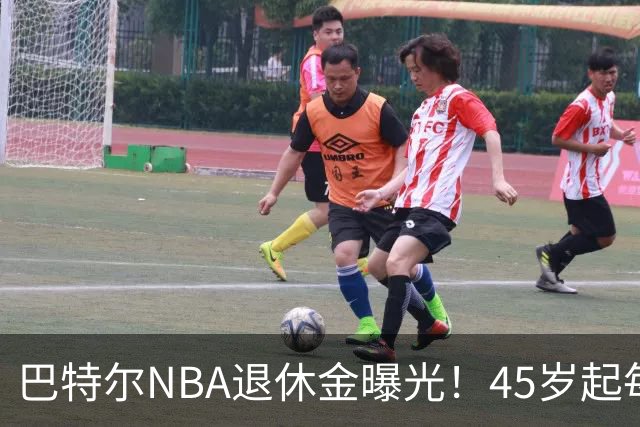 巴特尔NBA退休金曝光！45岁起每月领钱，62岁后数字惊人真羡慕
