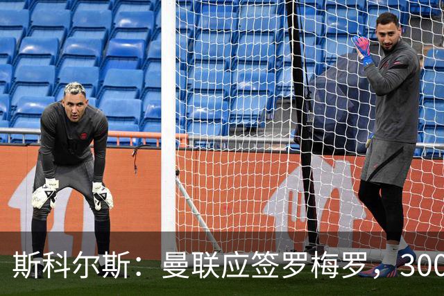 斯科尔斯：曼联应签罗梅罗，3000万镑便宜又好用