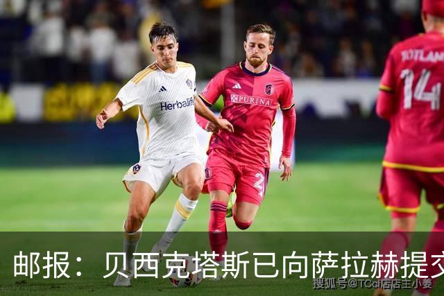 邮报：贝西克塔斯已向萨拉赫提交最终报价，正等待球员答复
